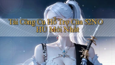 tải công cụ hỗ trợ của 52nohu mới nhất