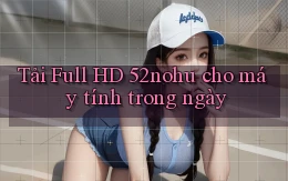 tải full hd 52nohu cho máy tính trong ngày