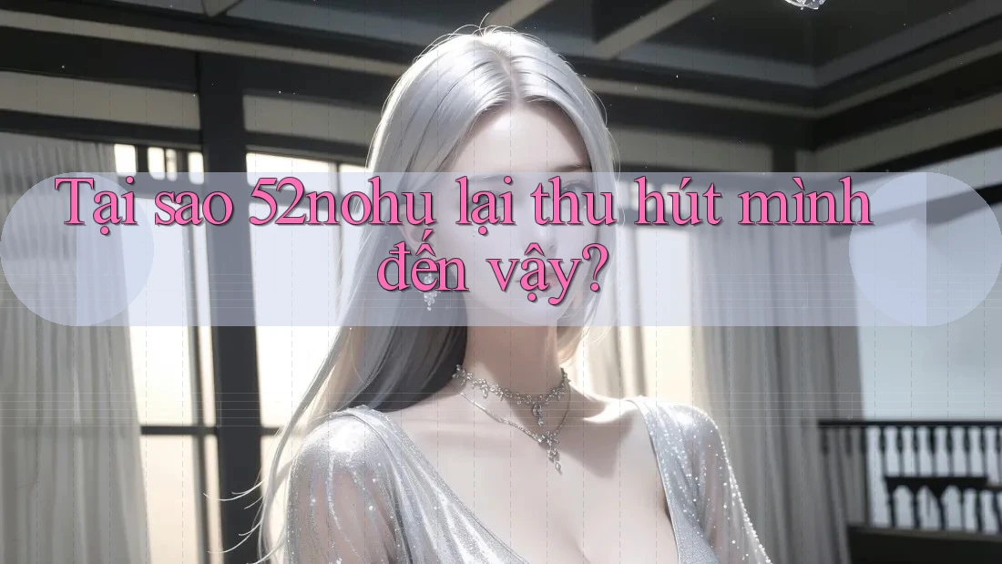 Tại sao 52nohu lại thu hút mình đến vậy? Tại sao 52nohu lại thu hút mình đến vậy?