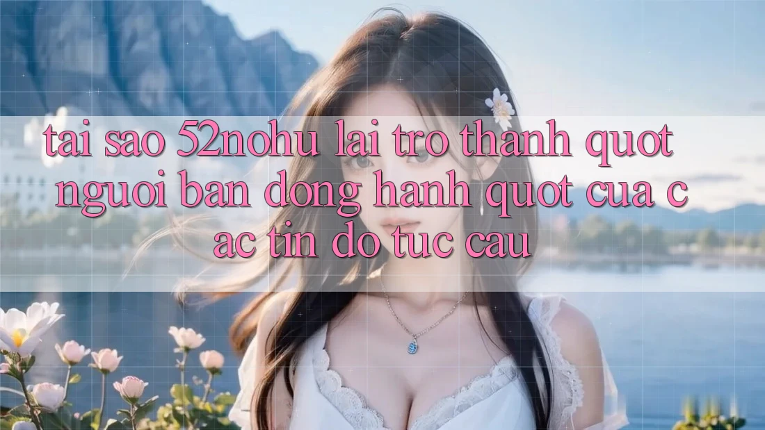 Tại sao 52nohu lại trở thành " người bạn đồng hành" của các tín đồ túc cầu?