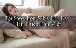 tại sao chọn 52nohu uy tín phiên bản việt