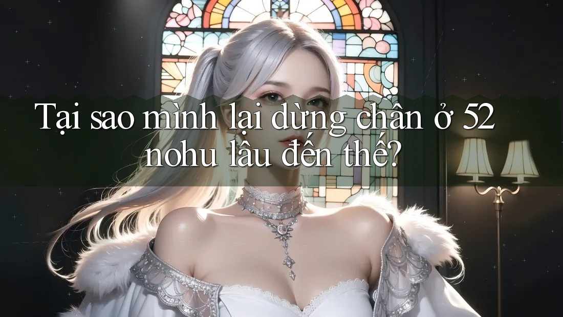 Tại sao mình lại dừng chân ở 52nohu lâu đến thế? Tại sao mình lại dừng chân ở 52nohu lâu đến thế?