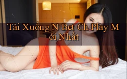 tải xuống n bet ch play mới nhất