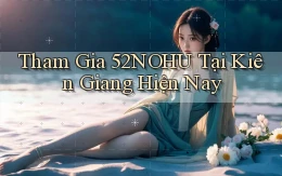 tham gia 52nohu tại Kiên Giang hiện nay