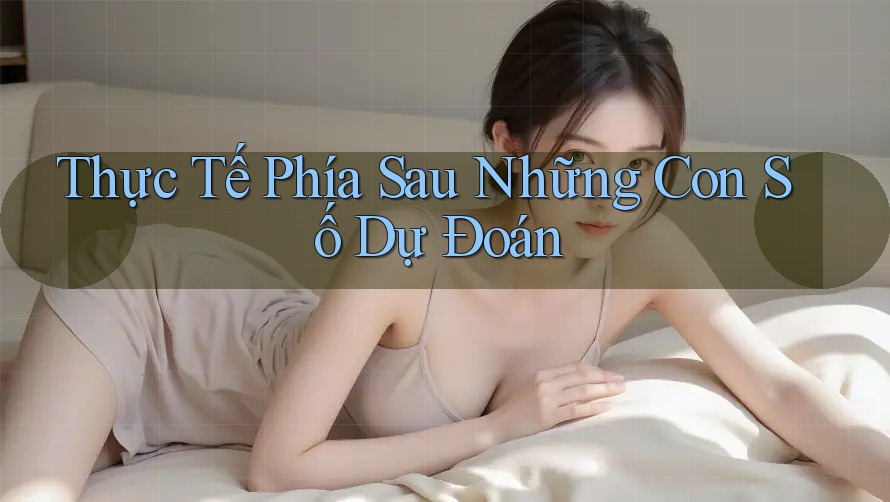 Thực Tế Phía Sau Những Con Số Dự Đoán Thực Tế Phía Sau Những Con Số Dự Đoán
