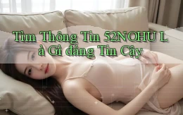 tìm thông tin 52nohu là gì đáng tin cậy