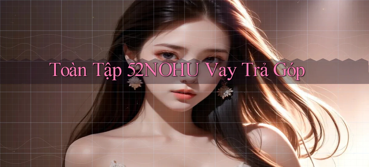 toàn tập 52nohu vay trả góp