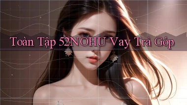toàn tập 52nohu vay trả góp