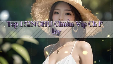 top 1 52nohu chuẩn vip ch play