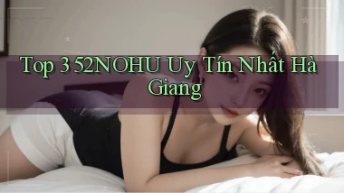 top 3 52nohu uy tín nhất Hà Giang