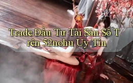 trade đầu tư tài sản số trên 52nohu uy tín