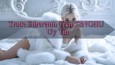 trade ethereum trên 52nohu uy tín