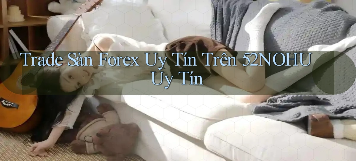 trade sàn forex uy tín trên 52nohu uy tín