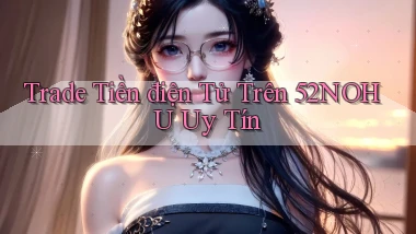 trade tiền điện tử trên 52nohu uy tín