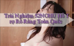 trải nghiệm 52nohu hỗ trợ rõ ràng toàn quốc