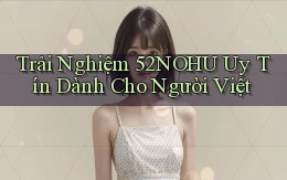 trải nghiệm 52nohu uy tín dành cho người việt