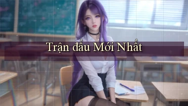 Trận đấu Mới nhất