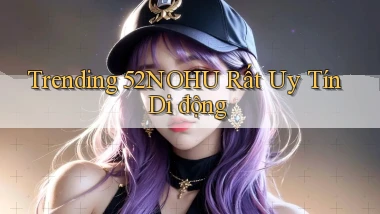 trending 52nohu rất uy tín di động