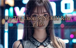uy tín luôn 52nohu rồng hổ