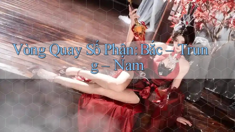 Vòng Quay Số Phận: Bắc – Trung – Nam