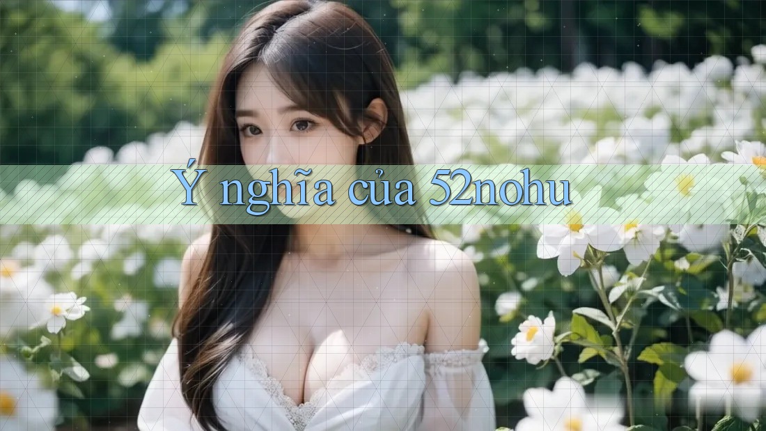 Ý nghĩa của 52nohu Ý nghĩa của 52nohu