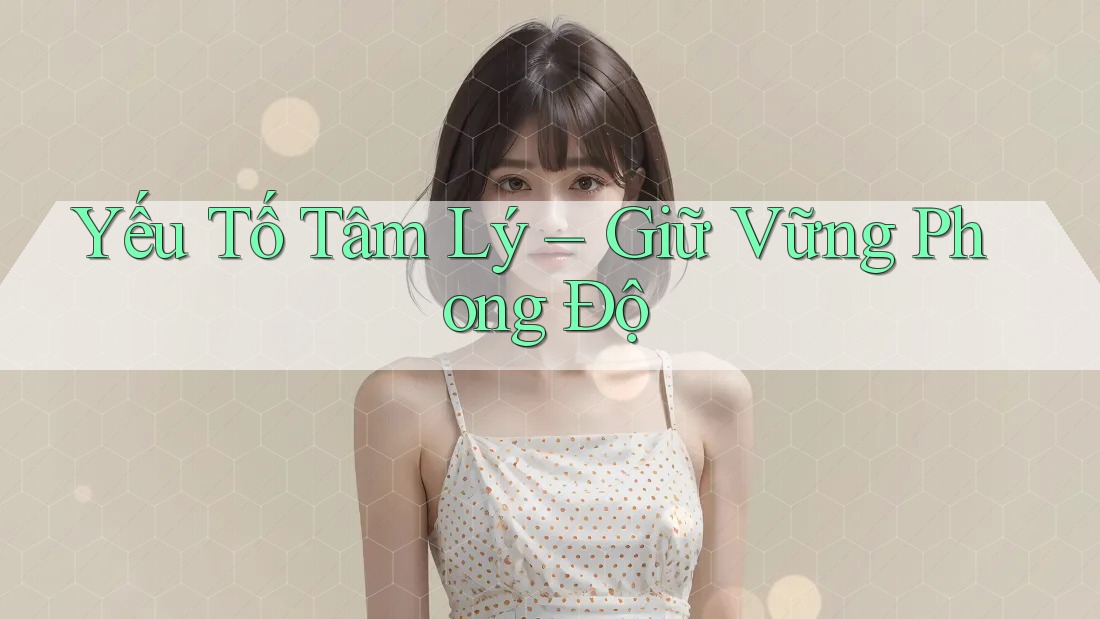 Yếu Tố Tâm Lý – Giữ Vững Phong Độ Yếu Tố Tâm Lý – Giữ Vững Phong Độ