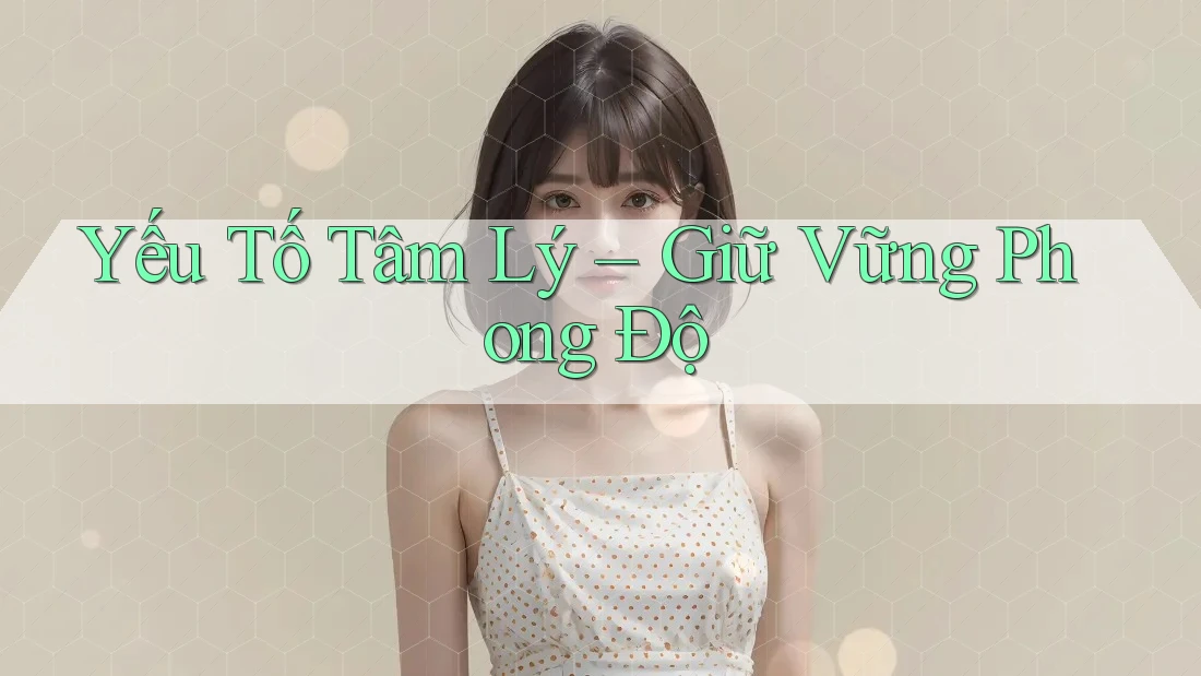 Yếu Tố Tâm Lý – Giữ Vững Phong Độ Yếu Tố Tâm Lý – Giữ Vững Phong Độ